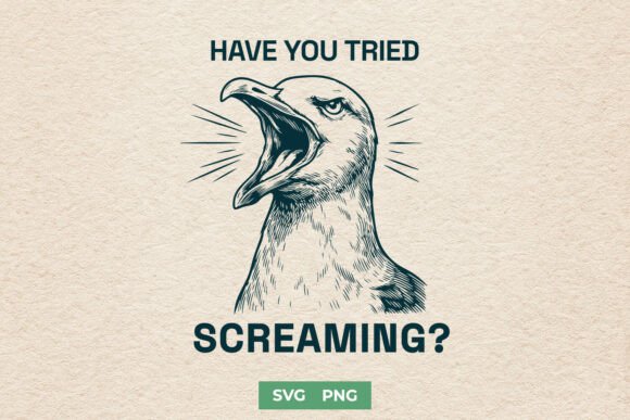 Have You Tried Screaming SVG - Funny PNG for Graphics and Crafts