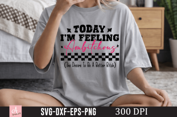Today I’m Feeling Ambitchous SVG, Funny Graphics for Crafts